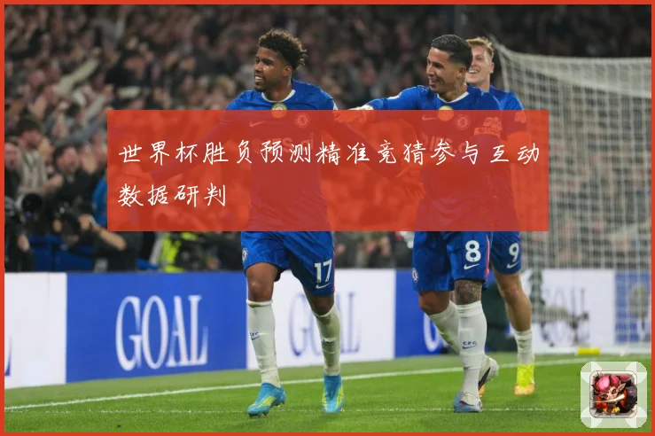世界杯胜负预测精准竞猜参与互动数据研判