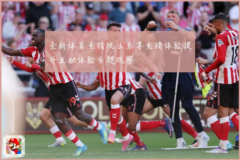 全新体育竞猜玩法乐享竞猜体验提升互动体验专题观察