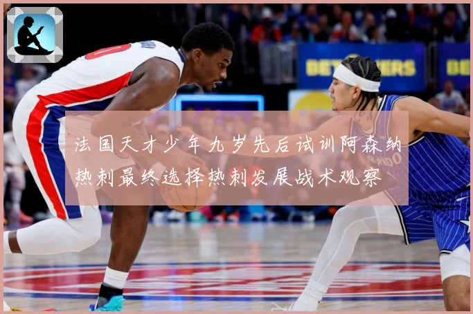 法国天才少年九岁先后试训阿森纳热刺最终选择热刺发展战术观察