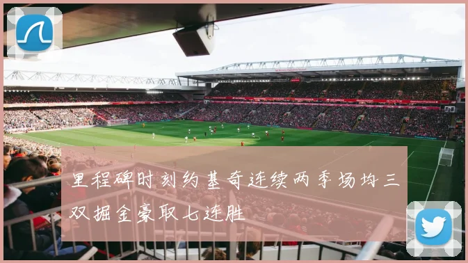 里程碑时刻约基奇连续两季场均三双掘金豪取七连胜